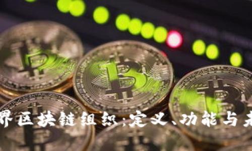 探秘世界区块链组织：定义、功能与未来展望