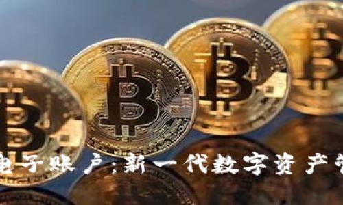 区块链电子账户：新一代数字资产管理工具