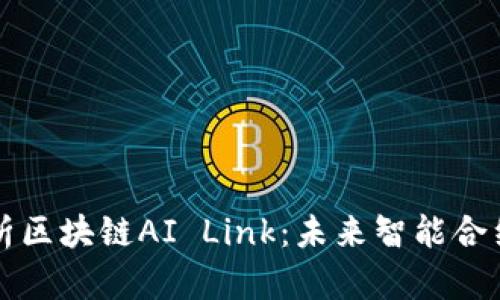 : 深入解析区块链AI Link：未来智能合约的新平台