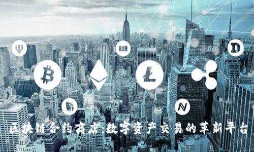 区块链合约商店：数字资产交易的革新平台