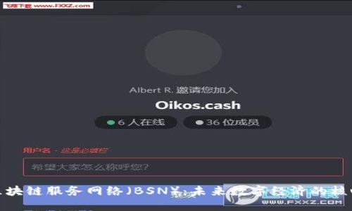 深入解读区块链服务网络（BSN）：未来数字经济的核心基础设施