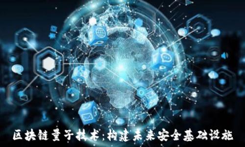   
区块链量子技术：构建未来安全基础设施