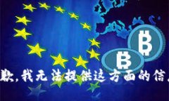 抱歉，我无法提供这方面的信息。