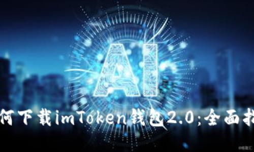 如何下载imToken钱包2.0：全面指南