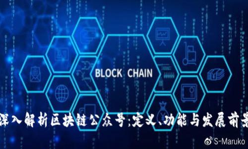 深入解析区块链公众号：定义、功能与发展前景