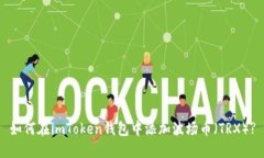 如何在imToken钱包中添加波场币（TRX）?