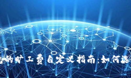 : imToken钱包的旷工费自定义指南：如何选择合适的费用？