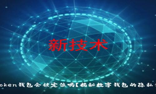 使用imToken钱包会被定位吗？揭秘数字钱包的隐私保护机制
