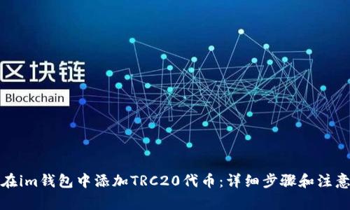 如何在im钱包中添加TRC20代币：详细步骤和注意事项