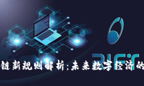 区块链新规则解析：未来数字经济的基石