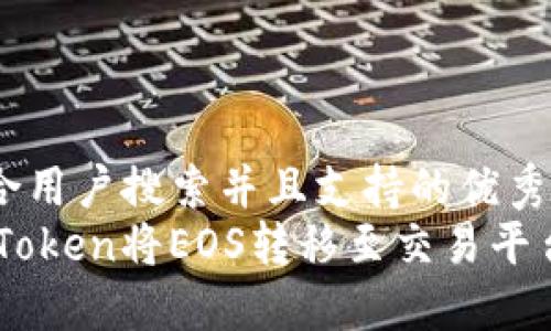 思考一个符合用户搜索并且支持的优秀
如何通过ImToken将EOS转移至交易平台的完整指南
