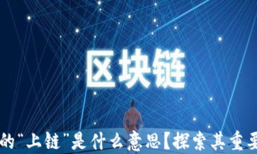 
区块链中的“上链”是什么意思？探索其重要性与应用