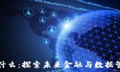   现在的区块链是什么：探索未来金融与数据管理