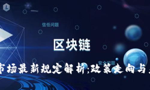 区块链市场最新规定解析：政策走向与未来展望