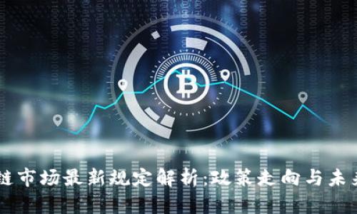 区块链市场最新规定解析：政策走向与未来展望