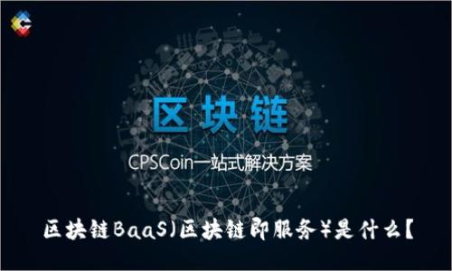 区块链BaaS（区块链即服务）是什么？