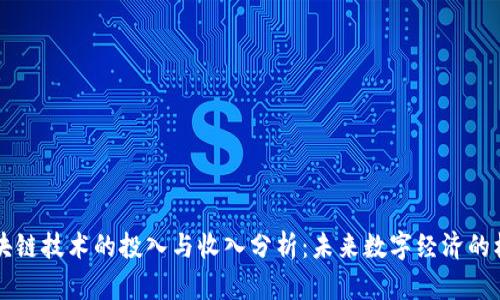 区块链技术的投入与收入分析：未来数字经济的核心