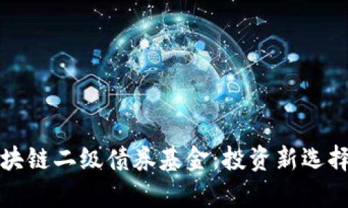深入解析区块链二级债券基金：投资新选择与市场前景