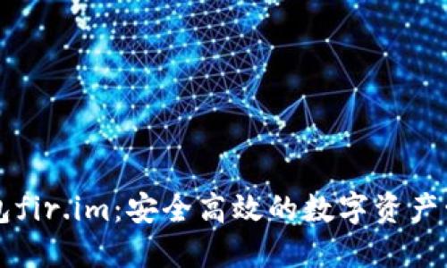 小马钱包fir.im：安全高效的数字资产管理平台