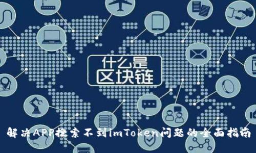 解决APP搜索不到imToken问题的全面指南