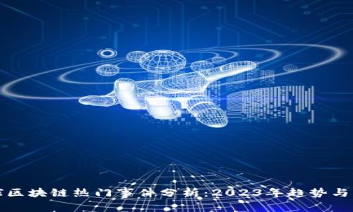 全球区块链热门事件分析：2023年趋势与动态