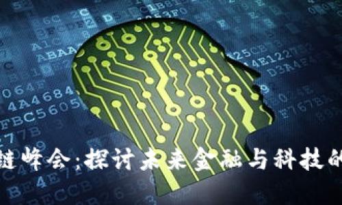 全球区块链峰会：探讨未来金融与科技的变革之路