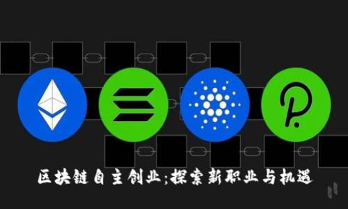 区块链自主创业：探索新职业与机遇