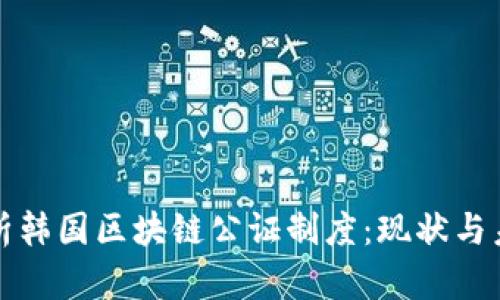 深入解析韩国区块链公证制度：现状与未来发展