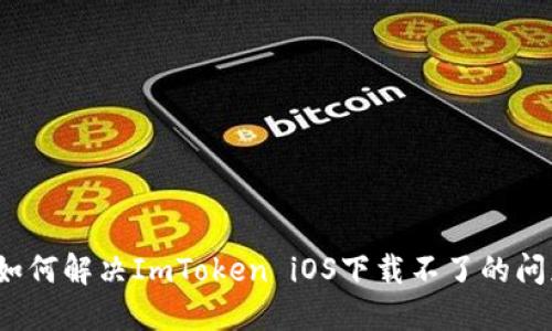  如何解决ImToken iOS下载不了的问题