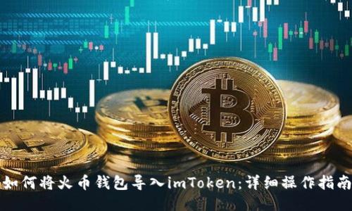 如何将火币钱包导入imToken：详细操作指南