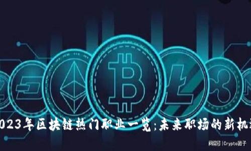 2023年区块链热门职业一览：未来职场的新机遇