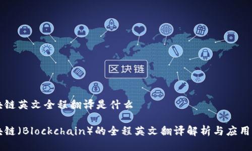 区块链英文全程翻译是什么

区块链（Blockchain）的全程英文翻译解析与应用分析