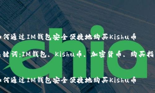 如何通过IM钱包安全便捷地购买Kishu币

关键词：IM钱包, Kishu币, 加密货币, 购买指南


如何通过IM钱包安全便捷地购买Kishu币