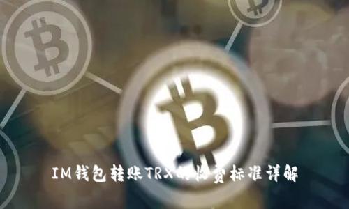 IM钱包转账TRX的收费标准详解