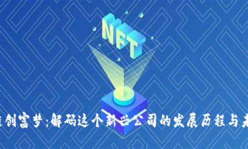  区块链创富梦：解码这个新兴公司的发展历程与未来潜力
