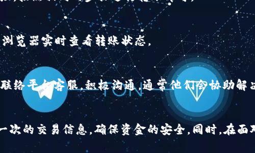 : 详解如何将USDT从欧易转入IM钱包的全流程及注意事项

关键词: 欧易, USDT, IM钱包, 交易指南

一、引言
随着区块链技术的发展和加密货币的流行，越来越多的人开始投资数字资产。USDT（泰达币）作为一种常见的稳定币，它的使用场景和需求也日益增长。而众多的交易平台中，欧易和IM钱包都是用户非常熟悉且信赖的选择。本文章将探讨如何将USDT从欧易转入IM钱包，以及相关的注意事项和常见问题解答。

二、欧易平台简介
欧易（OKEx）是全球领先的数字资产交易平台之一，不仅提供现货交易，还涉及合约交易、期权交易等多种交易形式。平台运营自2017年，致力于为全球用户提供安全、稳定的数字资产交易服务。用户在欧易中可以方便地购买和存储多种加密货币，包括USDT。

三、IM钱包简介
IM钱包是一款安全、便捷的数字资产钱包，用户可以在这里安全存储、管理和转账各种加密货币。IM钱包支持多种数字资产，同时因其良好的用户体验和多层次的安全保护，受到了广泛的欢迎。

四、USDT转账流程
下面将详细介绍如何将USDT从欧易转入IM钱包的步骤：

h44.1 登录欧易账户/h4
首先，用户需要在欧易平台注册账户，如果已经注册，请直接登录。在登录页面输入您的邮箱地址和密码，点击“登录”进入账户。

h44.2 查找USDT/h4
成登录账户后，您可以在“资产”页面找到USDT。点击“提币”按钮，进入提币界面。

h44.3 准备IM钱包地址/h4
打开IM钱包，找到USDT对应的接收地址。确保这个地址是正确的，因为任何错误都会导致资产损失。您可以通过扫描二维码或者复制钱包地址来完成。

h44.4 提交转账请求/h4
返回欧易钱包，输入刚获取的IM钱包地址，并输入您想要转账的USDT数量。请注意，欧易在每次转账时可能会收取一定的手续费，确保您留有足够的资产进行转账。

h44.5 确认转账信息/h4
在提交转账请求前，再次确认输入的IM钱包地址和转账金额是否正确。确认无误后，点击“提交”以完成转账。

h44.6 等待转账确认/h4
转账提交后，您可以通过钱包或者区块链浏览器查看转账状态。一般来说，转账需要一定的时间确认，具体时间由网络状况决定。

五、注意事项
在进行USDT转账时，有几个注意事项需要用户格外关注：

ul
    li确认IM钱包地址的正确性，输入错误将导致资产不可找回。/li
    li注意转账手续费，有些交易平台的手续费相对较高，建议在转账前查看手续费标准。/li
    li转账前确保您的IM钱包已开启并准备好接收USDT。/li
    li尽量避免在网络高峰期进行转账，避免因网络拥堵导致转账延误。/li
/ul

六、常见问题解答

h4问题1：为什么我的USDT转账失败？/h4
转账失败的原因可能有很多，首先要检查输入的IM钱包地址是否正确；其次，确认您账户中的余额足够；最后，手续费设置是否合理。如果原因仍不明确，建议联系平台客服获得详细解答。

h4问题2：我能否将USDT转账到其他平台的钱包？/h4
当然可以，USDT是一种广泛流通的稳定币，除了IM钱包，用户也可以选择其他交易平台的钱包。只需要获取所选平台的USDT接收地址，按照相同的步骤进行转账即可。

h4问题3：转账需要多长时间才能到账？/h4
USDT的到账时间一般在几分钟到数小时之间，具体取决于网络拥堵情况和交易平台的处理效率。通常在操作后，你可以通过区块链浏览器实时查看转账状态。

h4问题4：如果我在转账中遇到问题，我该联系谁？/h4
在转账中遇到问题时，建议首先查看交易平台的FAQ及帮助中心，这里通常会提供常见问题的解决方案。如果问题未能解决，则可以联络平台客服，积极沟通，通常他们会协助解决您的问题。

七、总结
把USDT从欧易转移到IM钱包的操作并不复杂，只需按照步骤细心进行即可。在使用各大平台时，用户一定要保持警惕，认真确认每一次的交易信息，确保资金的安全。同时，在面对常见问题时，用户也可以通过相关渠道获得支持。最后，希望每位投资者在数字货币的世界里都能顺利顺心。