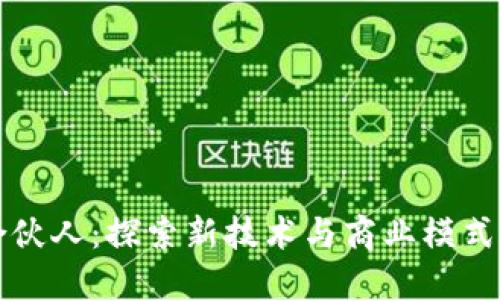 区块链合伙人：探索新技术与商业模式的先行者