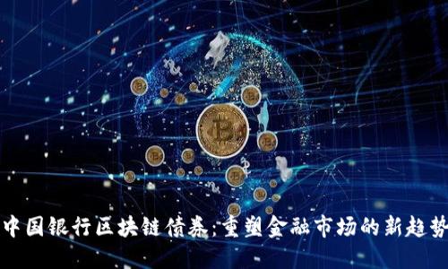 中国银行区块链债券：重塑金融市场的新趋势