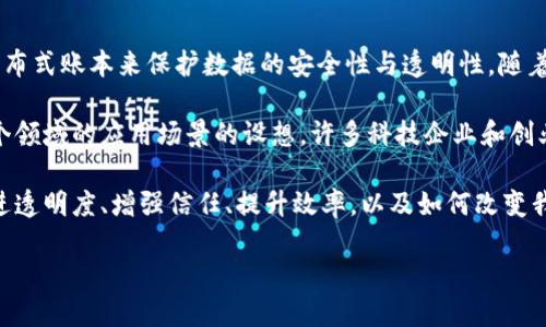 区块链狂想是一个有趣的概念，它结合了区块链技术的潜力与人们对未来的梦想与想象。区块链作为一种去中心化的技术，其核心思想在于通过分布式账本来保护数据的安全性与透明性。随着技术的不断发展，区块链的应用范围也在不断扩大，从加密货币到智能合约，再到更加复杂的去中心化应用，区块链的影响力已经渗透到各个行业。

区块链狂想通常指的是人们对区块链技术在未来可能带来变革和革新的幻想。这种幻想包括了对区块链在金融、医疗、供应链管理、版权保护等多个领域的应用场景的设想。许多科技企业和创业公司正在探索如何利用区块链技术来解决传统行业存在的问题，并创造新的商业模式。

在这个背景下，区块链狂想不仅是一种技术上的幻想，也是对社会、经济以及治理模式可能发生革命性变化的畅想。人们可能会探讨区块链如何促进透明度、增强信任、提升效率，以及如何改变我们对数据、隐私和所有权的理解。在这个快速发展的技术环境中，区块链狂想也反映了人们对未来的期待与不安。

如果你想深入了解区块链狂想的具体含义，以及它如何影响我们社会的方方面面，请继续阅读。