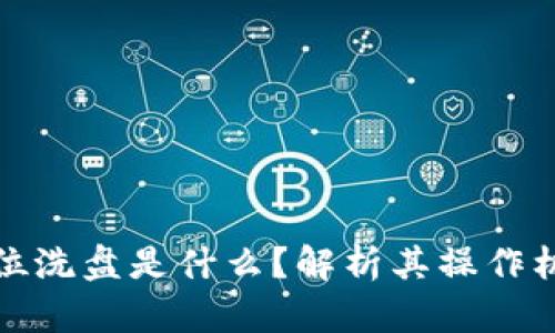 区块链高位洗盘是什么？解析其操作机制及影响