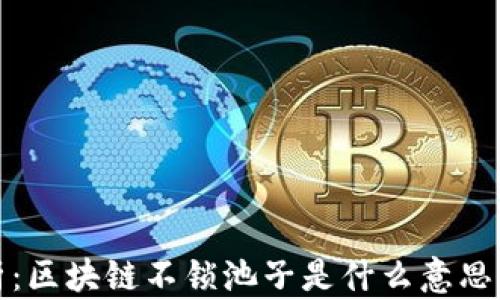 
深入解析：区块链不锁池子是什么意思及其影响