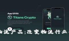 区块链物流产品：改变物流行业的新动力