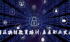 深入了解区块链教育培训：未来职业发展的关键