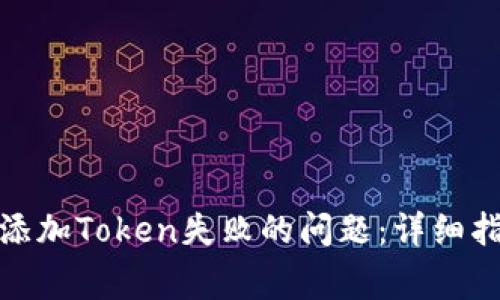 如何解决ImToken添加Token失败的问题：详细指南与常见问题解答