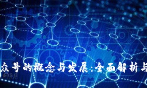 区块链公众号的概念与发展：全面解析与实用指南