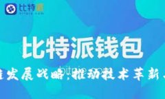 开拓区块链发展战略：推动技术革新与应用落地