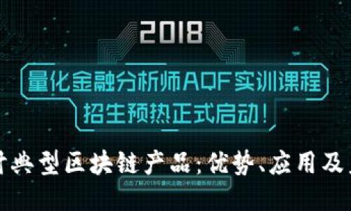 深入探讨典型区块链产品：优势、应用及未来趋势