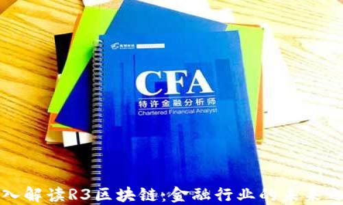 
深入解读R3区块链：金融行业的未来之路