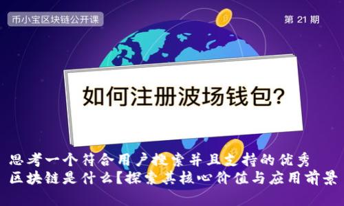 思考一个符合用户搜索并且支持的优秀
区块链是什么？探索其核心价值与应用前景