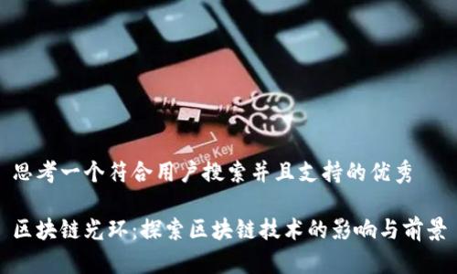 思考一个符合用户搜索并且支持的优秀

区块链光环：探索区块链技术的影响与前景